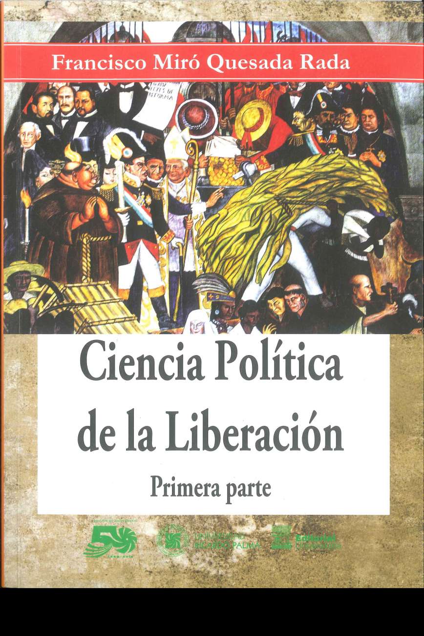 Francisco Miro Quesada Rada Ciencia politica de la Liberacion. Primera parte 2019. 213 p., 17 x 24 cm. ISBN 978-612-4419-05-8 Este libro propone entender la politica desde el concepto de liberacion. Para esto el autor sostiene que la Ciencia Politica debe liberarse del metodo empirico, factualista e hiperfactualista.