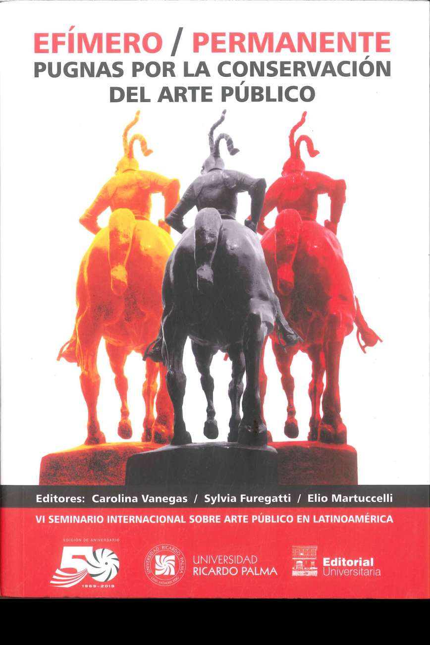 Carolina Vanegas, Sylvia Furegatti y Elio Martucelli (editores) Efimero/permanente. Pugnas por la conservacion del arte publico. VI Seminario Internacional sobre el Arte publico en Latinoamerica. 20 al 22 de noviembre de 2019. Lima-Peru 2019. 593 p., 15 x 21 cm. ISBN 978-612-4419-25-6 Discusiones sobre la nocion de permanencia o presencia, asi como al valor atribuido a monumentos historicos y a las esculturas publicas de caracter permanente.