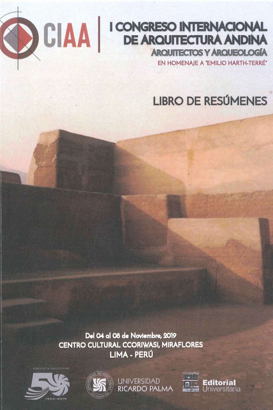 Facultad de Arquitectura y Urbanismo Universidad Ricardo Palma I Congreso Internacional de Arquitectura Andina. Arquitectos y arqueologia. En homenaje a “Emilio Harth-Terre”. Del o4 al 08 de noviembre, 2019 Libro de resumenes 2019. 119 p., 14 x 20 cm. ISBN 978-612-4419-22-5 Esta compilacion recoge las versiones directas efectuadas por sus ponentes nacionales e internacionales como sintesis de presentaciones orales a traves de Conferencias magistrales, Confer