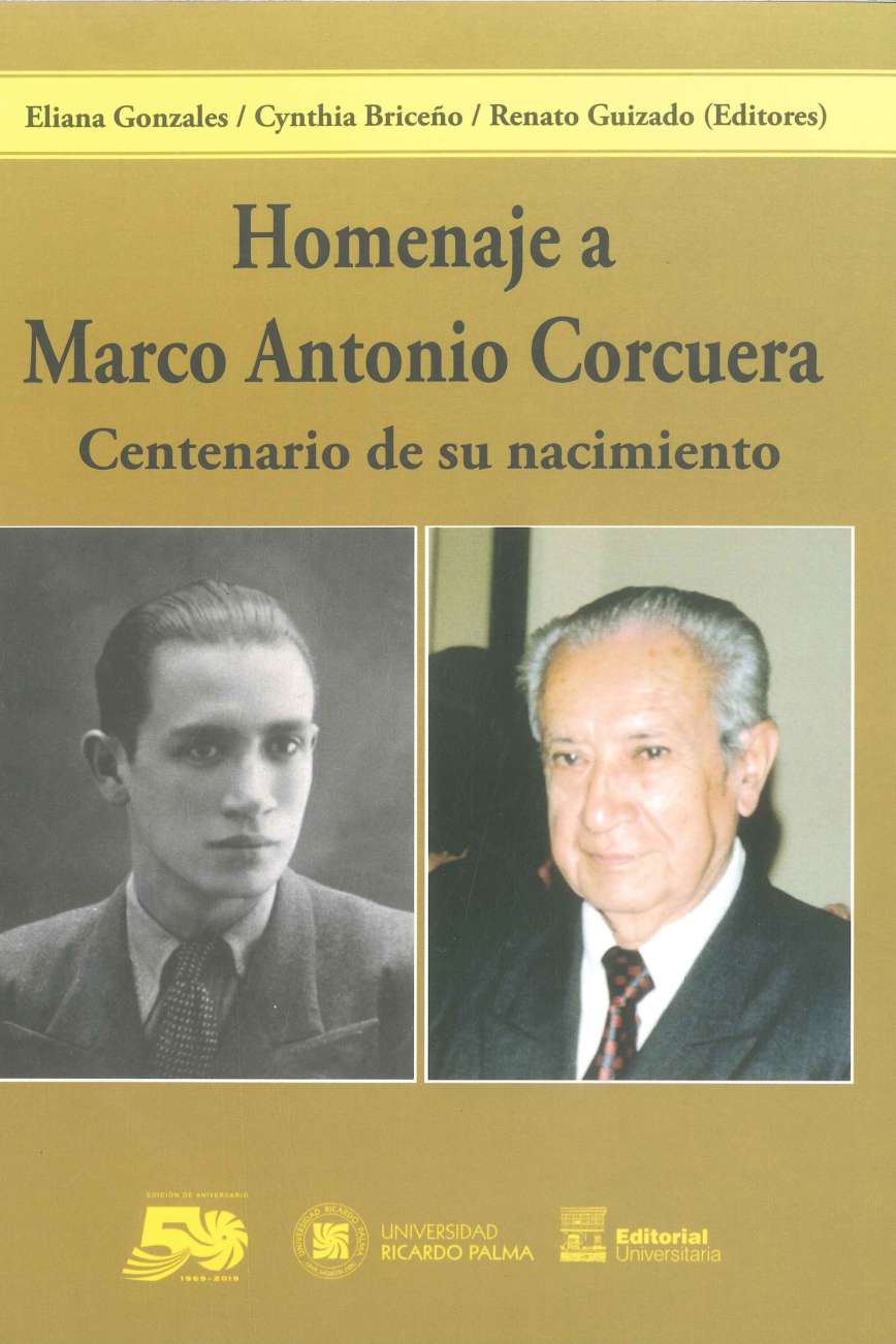 Eliana Gonzales, Cynthia Briceno y Renato Guizado (Editores) Homenaje a Marco Antonio Corcuera. Centenario de su nacimiento 2019. 294 p., 17 x 24 cm. ISBN 978-612-4419-41-6 Esta compilacion reune una seleccion de estudios realizados por escritores y criticos literarios, peruanos y extranjeros, sobre la vida y obra de Marco Antonio Corcuera.