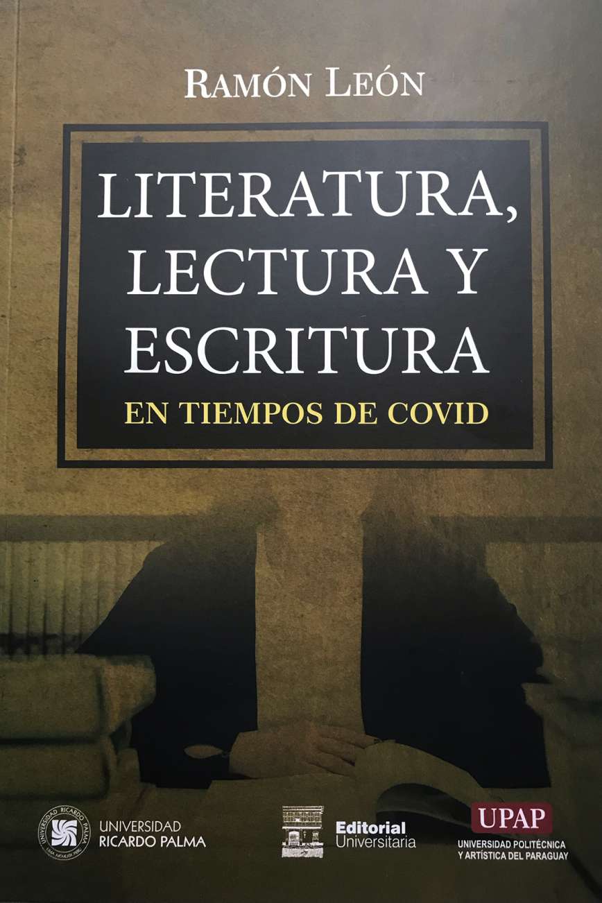 Literatura, lectura y escritura en los tiempos de CovidRamon Leon Donayre2021 ISBN: 978-612-4419-69-0 Es una reflexion acerca de los tiempos dificiles que se viven y su impacto en la subjetividad de las personas, y tambien en torno al sentido de la literatura, la lectura y la escritura en medio del estado de cuarentena dispuesto como una medida de control de la pandemia que azota a la humanidad.