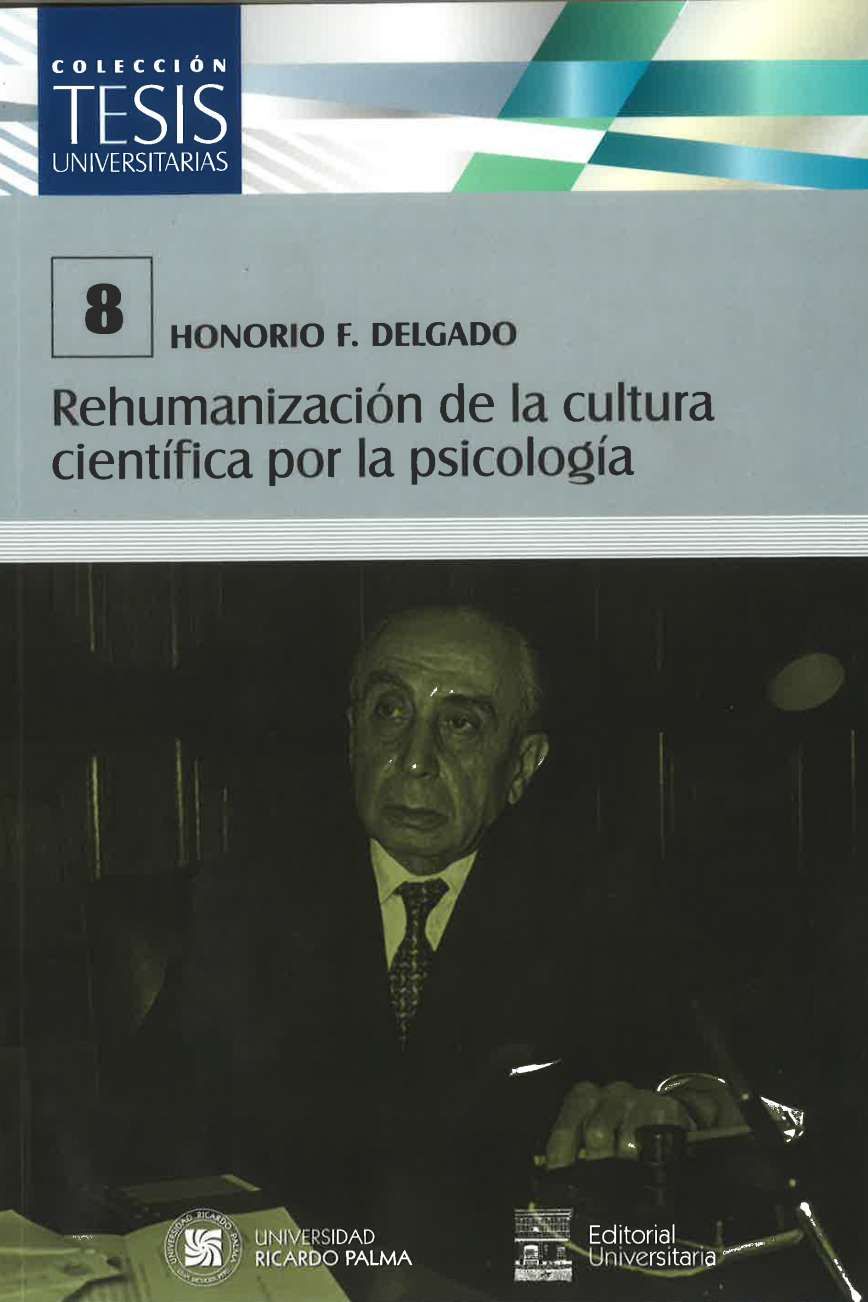 Rehumanizacion de la Cultura Cientifica por la Psicologia Honorio F. Delgado2021 ISBN: 978-612-4419-94-2 En sus paginas Delgado desarrolla una entusiasta y fundamentada propuesta del saber psicologico como fundamental para reafirmar a la ciencia en su mandato de servicio a la humanidad, en una epoca (los anos veinte) en la cual el mundo experimentaba desorientacion, pobreza y turbulencias politicas como dolorosas consecuencias de la Primero Guerra Mundial.