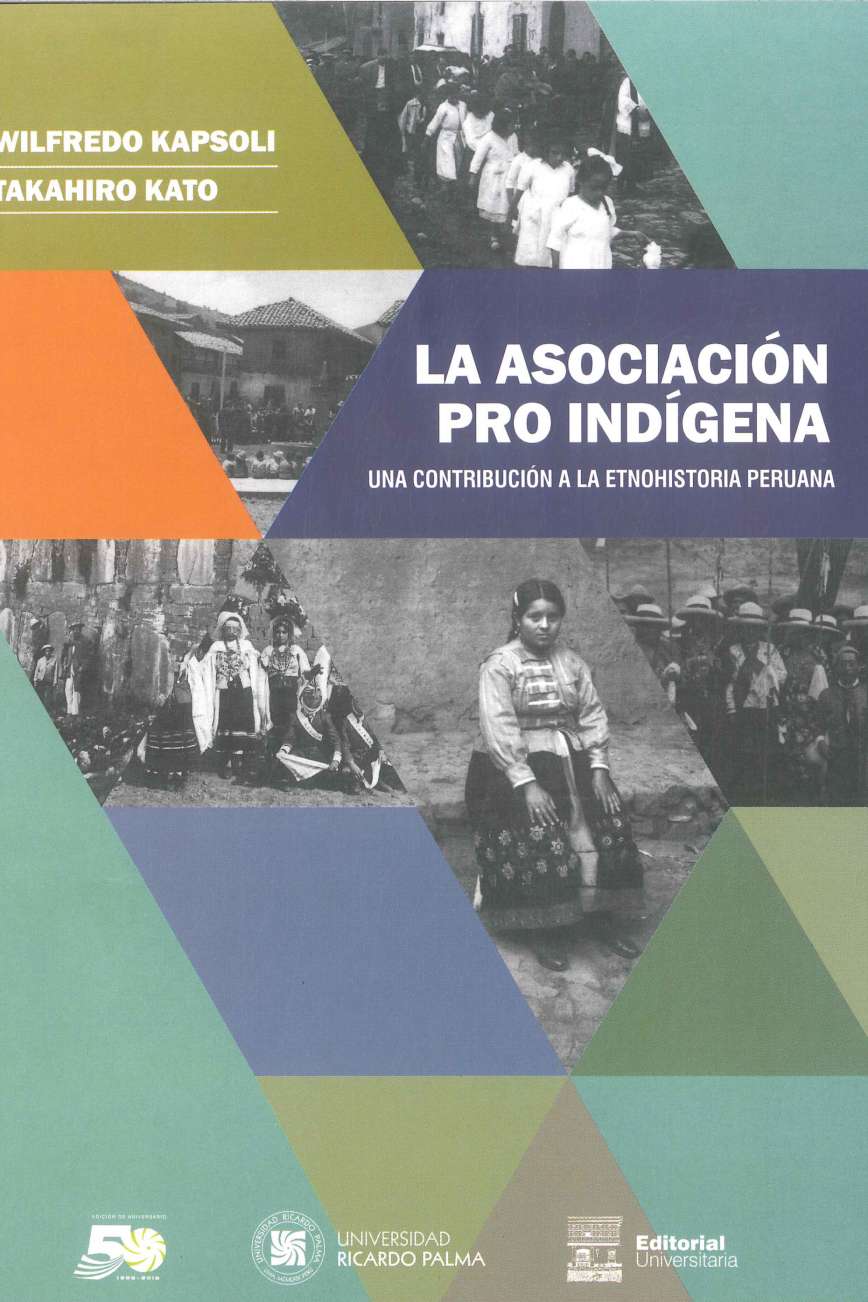 Wilfredo Kapsoli y Takahiro Kato La Asociacion Pro Indigena. Una contribucion a la etnohistoria peruana 2019. 635 p., 17 x 24 cm. ISBN 978-612-45758-5-3 Los autores orientan a los lectores sobre la esencial labor pro derechos humanos de los indigenas de las ocho regiones naturales del Peru.
