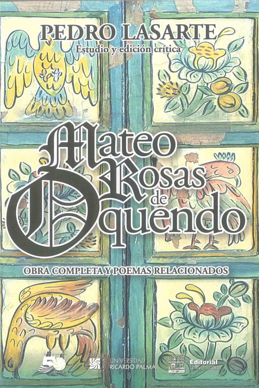 Pedro Lasarte Mateo Rosas de Oquendo. Obra completa y poemas relacionados. Estudio y edicion critica 2019. 229 p., 17 x 24 cm. ISBN 978-612-4419-06-5 El libro es un minucioso tratamiento critico y erudito, sobre la obra del poeta, orientado hacia la estrategia satirica de el y su vision de Lima virreinal.