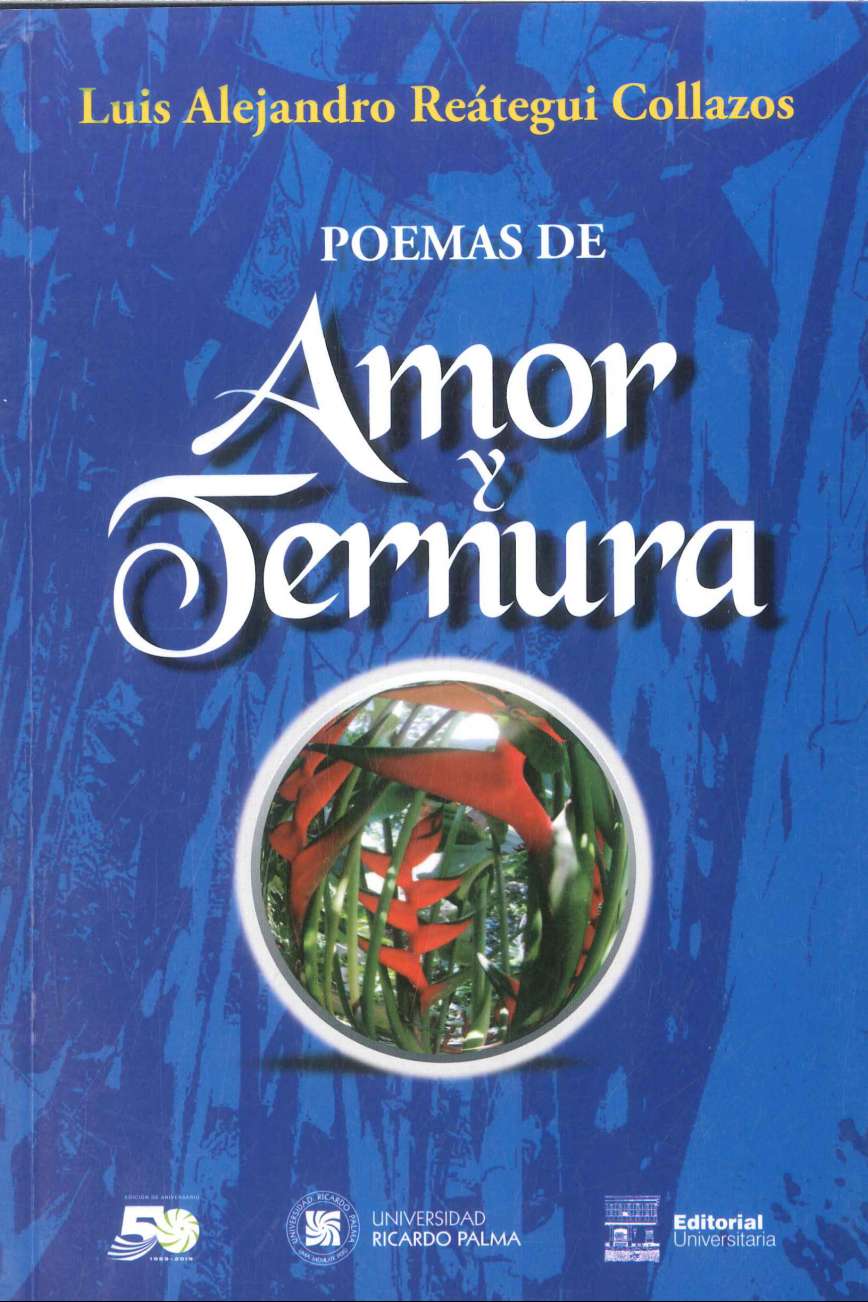 Luis Alejandro Reategui Collazos Poemas de amor y ternura 2019. 55 p., 14.5 x 20.5 cm. ISBN 978-612-4419-13-3 Este primer poemario desentrana las intimidades personales de un amante de la poesia y de la naturaleza, las que se enraizan en su tierra natal Rioja (San Martin, Peru). Esta simbiosis, cuidadosamente arrebujada por el autor demuestra el estremecimiento generado en el.