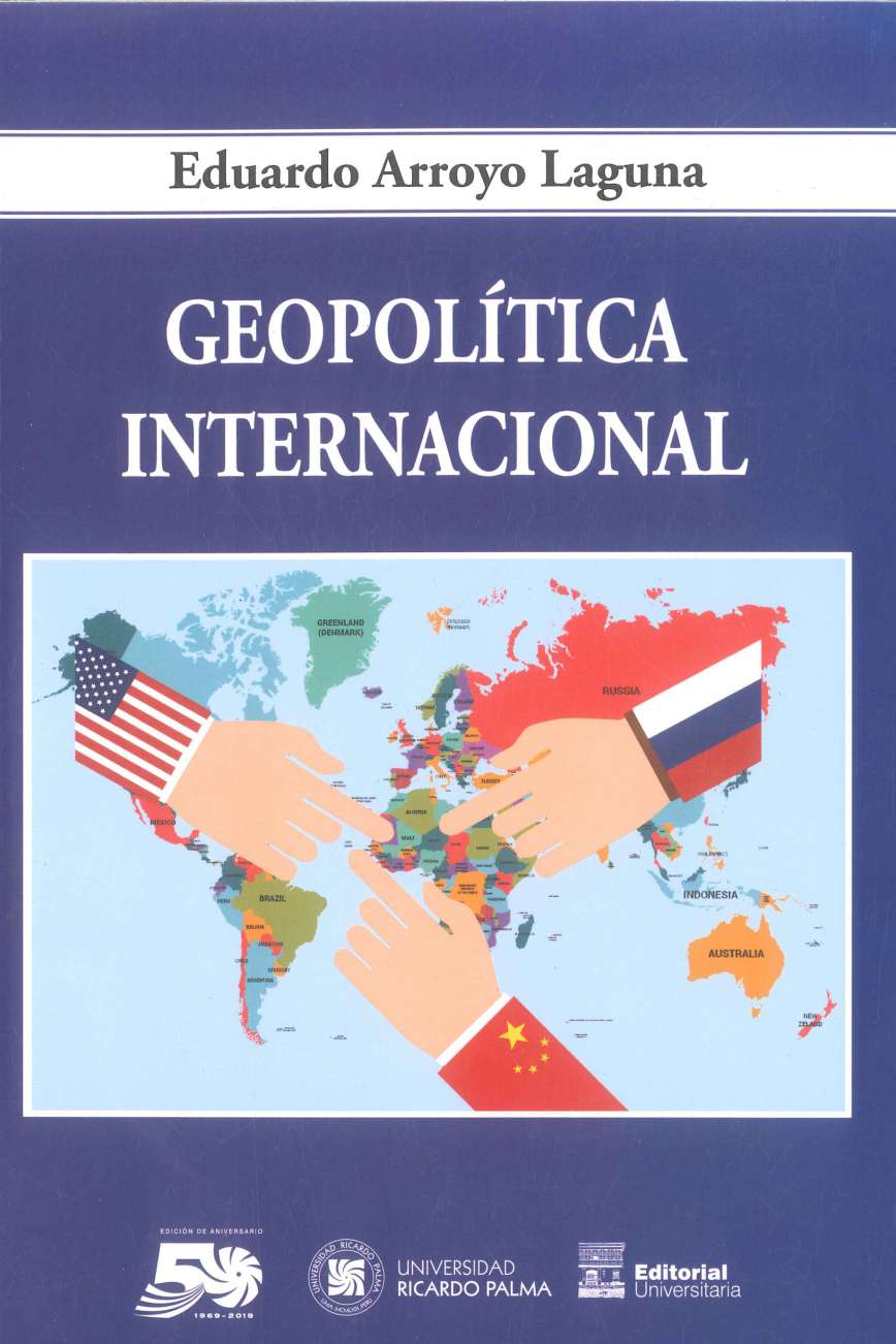 Eduardo Arroyo Laguna Geopolitica internacional 2019. 150 p., 17 x 24 cm. ISBN 978-612-4419-27-0 Esta investigacion establece la contradiccion fundamental en el planeta y sus fuerzas motrices, a saber: la lucha entre las potencias por el control del sistema capitalista.