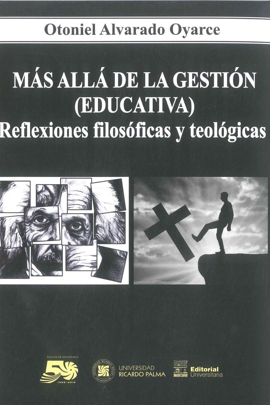Otoniel Alvarado Oyarce Mas alla de la gestion (educativa). Reflexiones filosoficas y teologicas 2019. 95 p. 17 x 24 cm. ISBN 978-612-45758-6-0 El autor reflexiona sobre las carencias en la formacion y desempeno de la burocracia estatal y la de la clase politica que ha gobernado el pais.