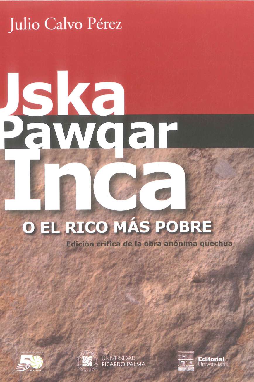 Julio Calvo Perez Uska Pawqar Inca o el rico mas pobre Edicion critica de la obra anonima quechua. 2019. 501 p., 17 x 24 cm. Este amplio estudio revela categorias historicas, geograficas, religiosas, culturales, lingüisticas y literarias. Ademas se preocupa de enfatizar la significativa influencia espanola sobre la andina.