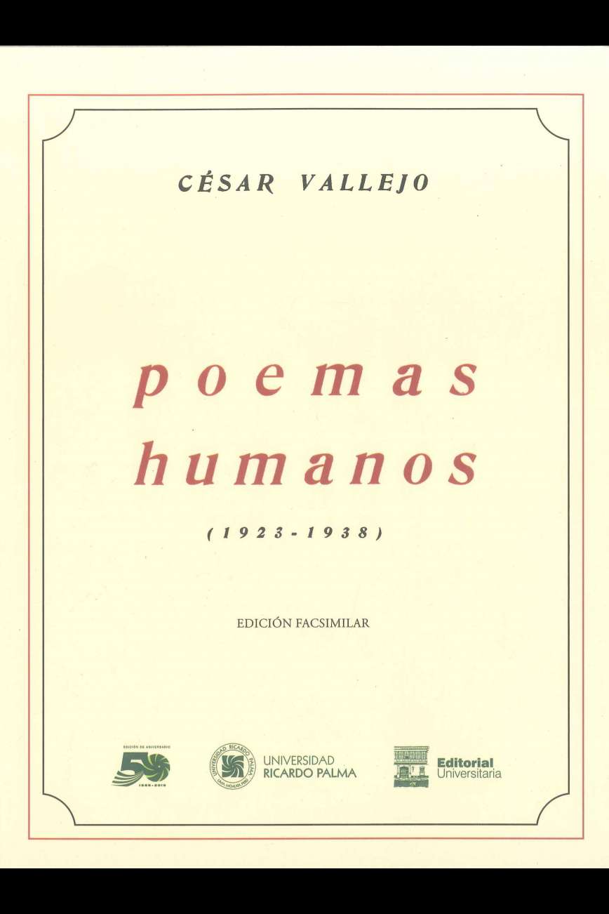 Cesar Vallejo Poemas humanos (1923-1938) Presentacion de Ivan Rodriguez Chavez y Cesar Ferreira. 2019. 19, 157 p. ISBN 978-612-4419-10-2 En este poemario se encuentra lo mejor de la produccion poetica de Vallejo: desde la voz mas intima del poeta que se interroga por su existencia, hasta la del Vallejo mas social y politicamente comprometido.