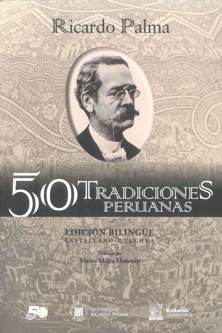 Ricardo Palma 50 Tradiciones peruanas 2019. 364 p., 17 x 24 cm. ISBN 978-612-4419-26-3 Edicion bilingüe castellano-quechua, traducido por Mario Mejia Huaman