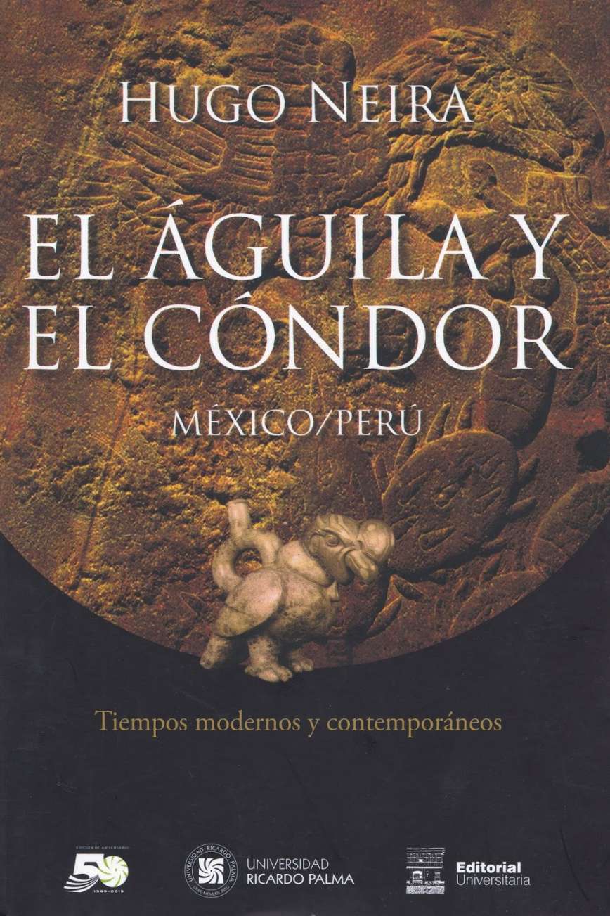 Hugo Neira El aguila y el condor. Mexico/Peru. 2° ensayo de comparacion 2019. 511 p., 17 x 24 cm. ISBN 978-612-4419-03-4 Este libro tiene un doble mensaje, para los mexicanos la singularidad de su nacion que hoy tienen Estado, nacion e identidad. Para el lector peruano lo mexicano sera casi como un reproche, el enves de su retardo. 